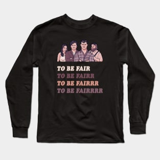 To Be Fair - Letterkenny Long Sleeve T-Shirt